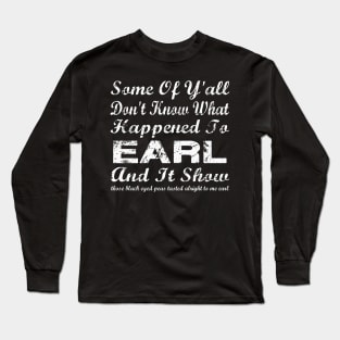 Some Of Y'all Don't Know What Happened To Earl And It Show Long Sleeve T-Shirt